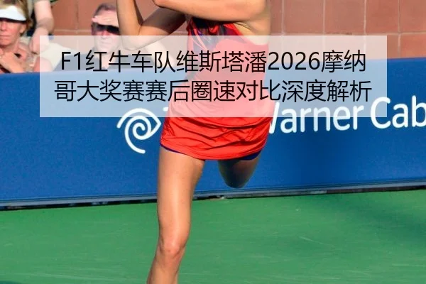 F1红牛车队维斯塔潘2026摩纳哥大奖赛赛后圈速对比深度解析